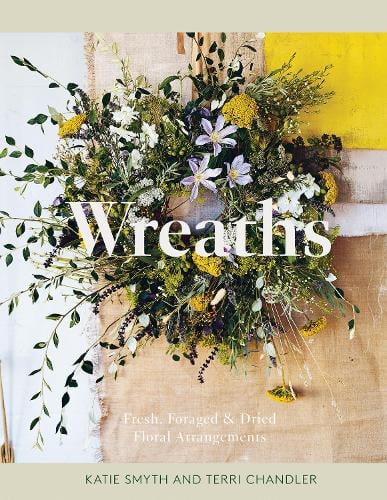 Wreaths: Fresh, Foraged & Dried Floral Arrangements (Hardback)